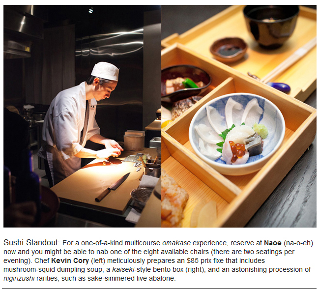 Sushi Standout: For a one-of-a-kind multicourse omakase experience, reserve at Naoe (na-o-eh) now and you might be able to nab one of the eight available chairs (there are two seatings per evening). Chef Kevin Cory (left) meticulously prepares an $85 prix fixe that includes mushroom-quid dumpling soup, a kaiseki-style bento box (right), and an astonishing procession of nigirizushi rarities, such as sake-simmered live abalone